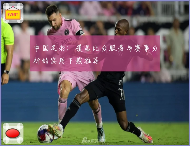 中国足彩：覆盖比分服务与赛事分析的实用下载推荐