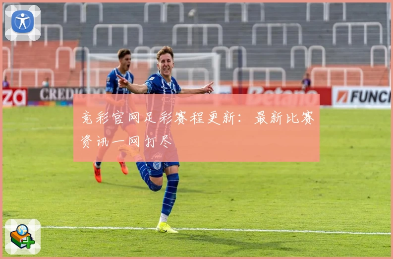 竞彩官网足彩赛程更新:最新比赛资讯一网打尽