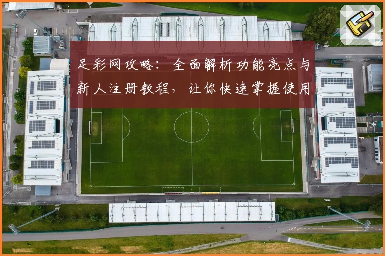 足彩网攻略:全面解析功能亮点与新人注册教程,让你快速掌握使用技巧