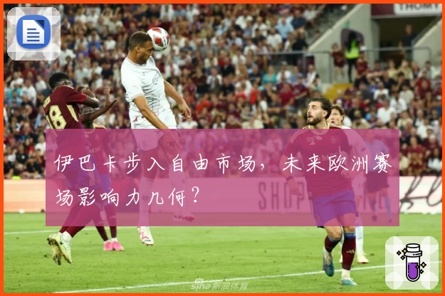 伊巴卡步入自由市场,未来欧洲赛场影响力几何?