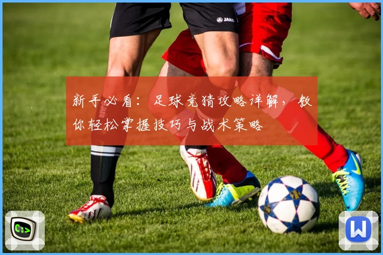 新手必看:足球竞猜攻略详解,教你轻松掌握技巧与战术策略