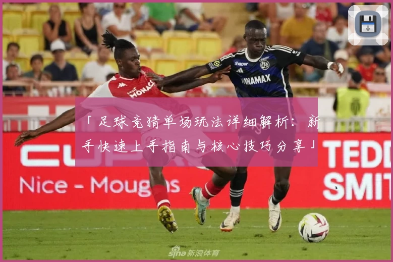 「足球竞猜单场玩法详细解析:新手快速上手指南与核心技巧分享」