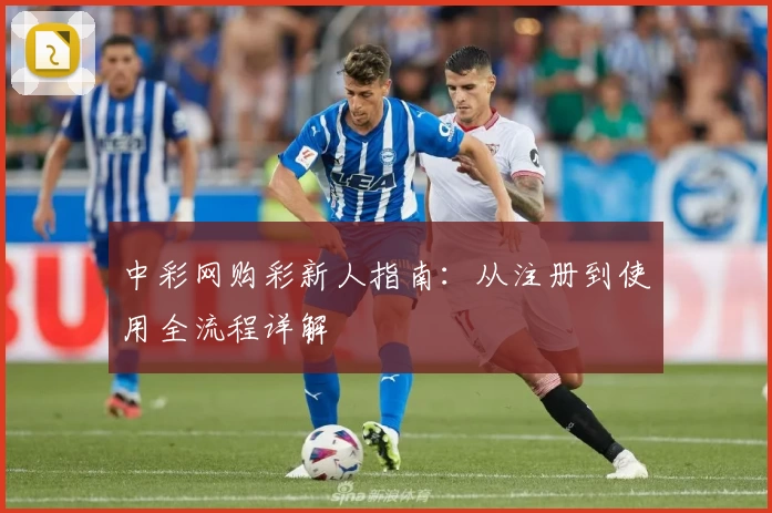 中彩网购彩新人指南：从注册到使用全流程详解